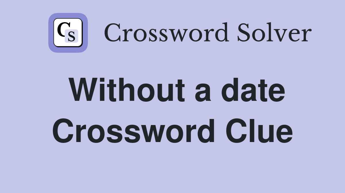 Without a date Crossword Clue