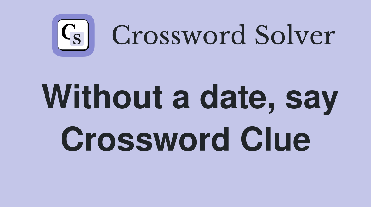 Without a date, say Crossword Clue