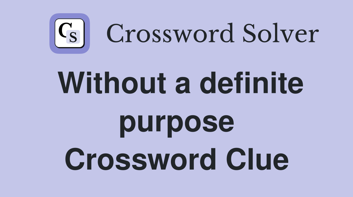Without a definite purpose Crossword Clue