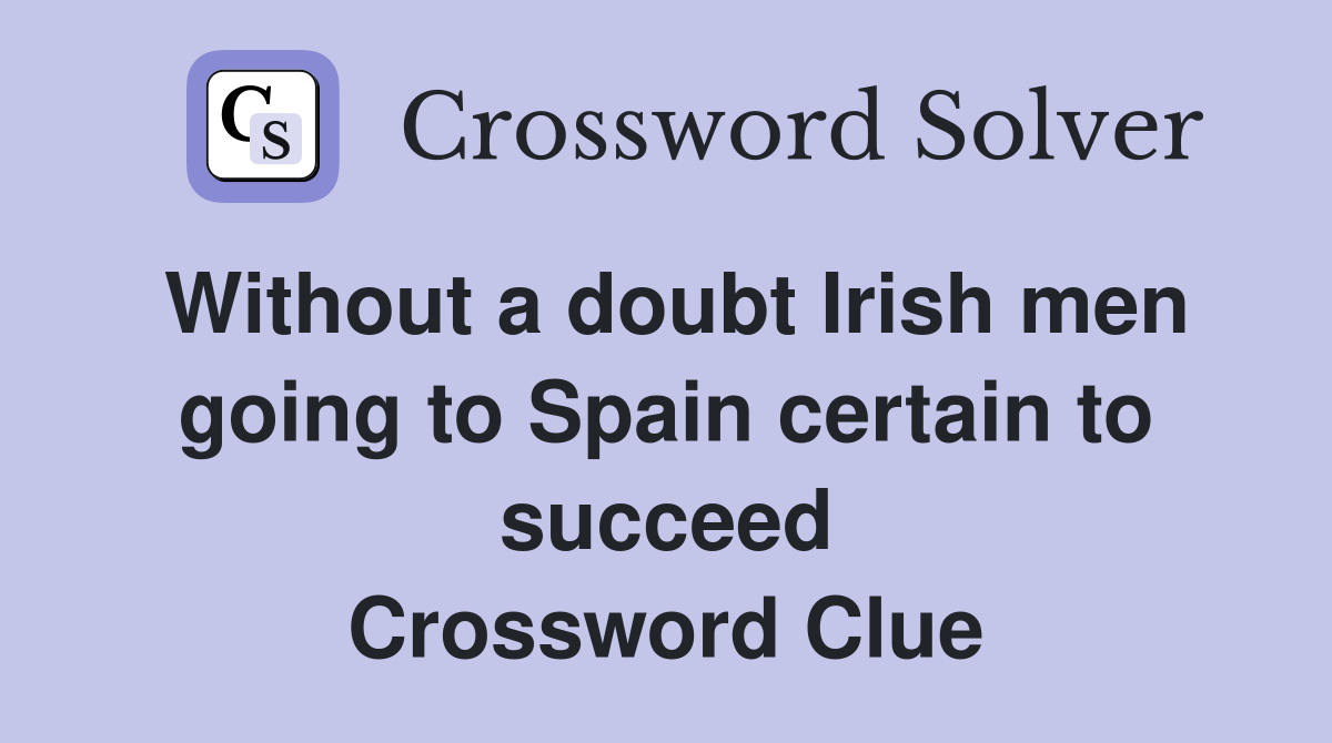 Without a doubt Irish men going to Spain certain to succeed Crossword Clue