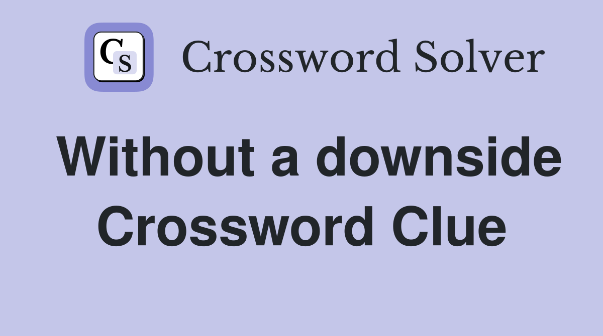 Without a downside Crossword Clue
