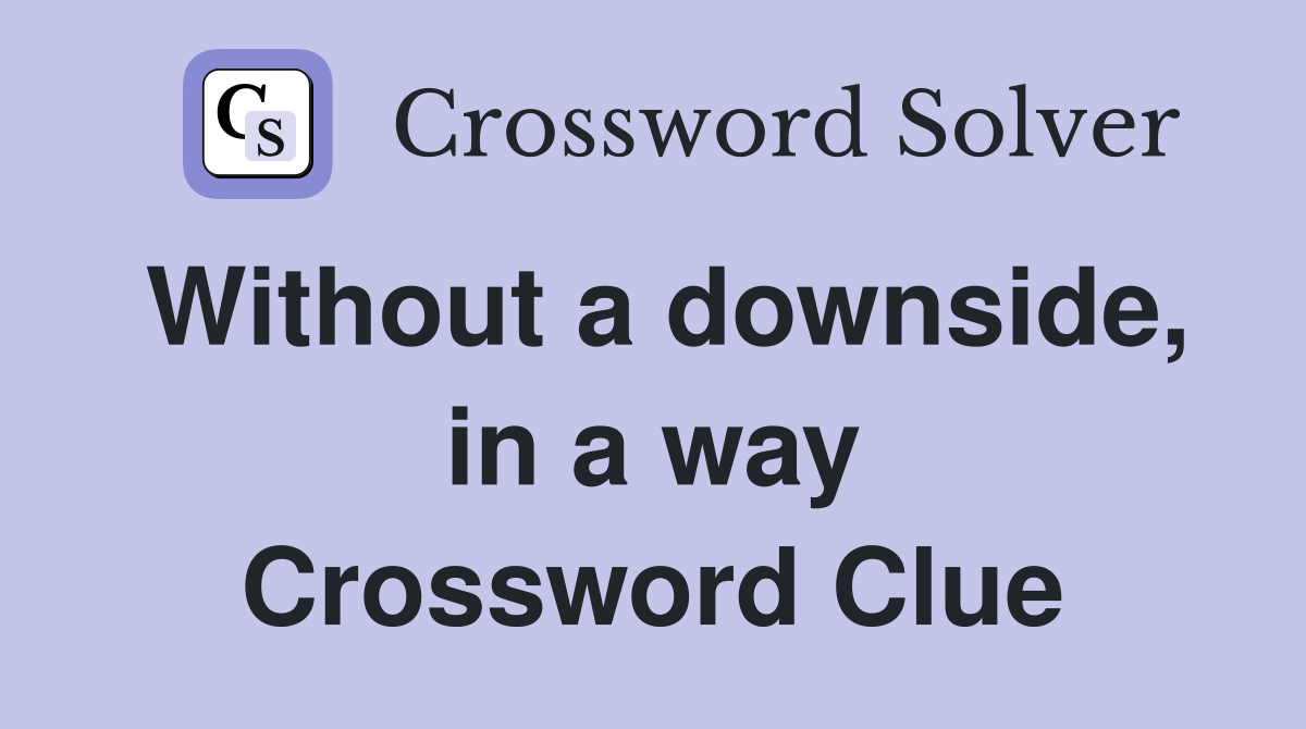 Without a downside, in a way Crossword Clue