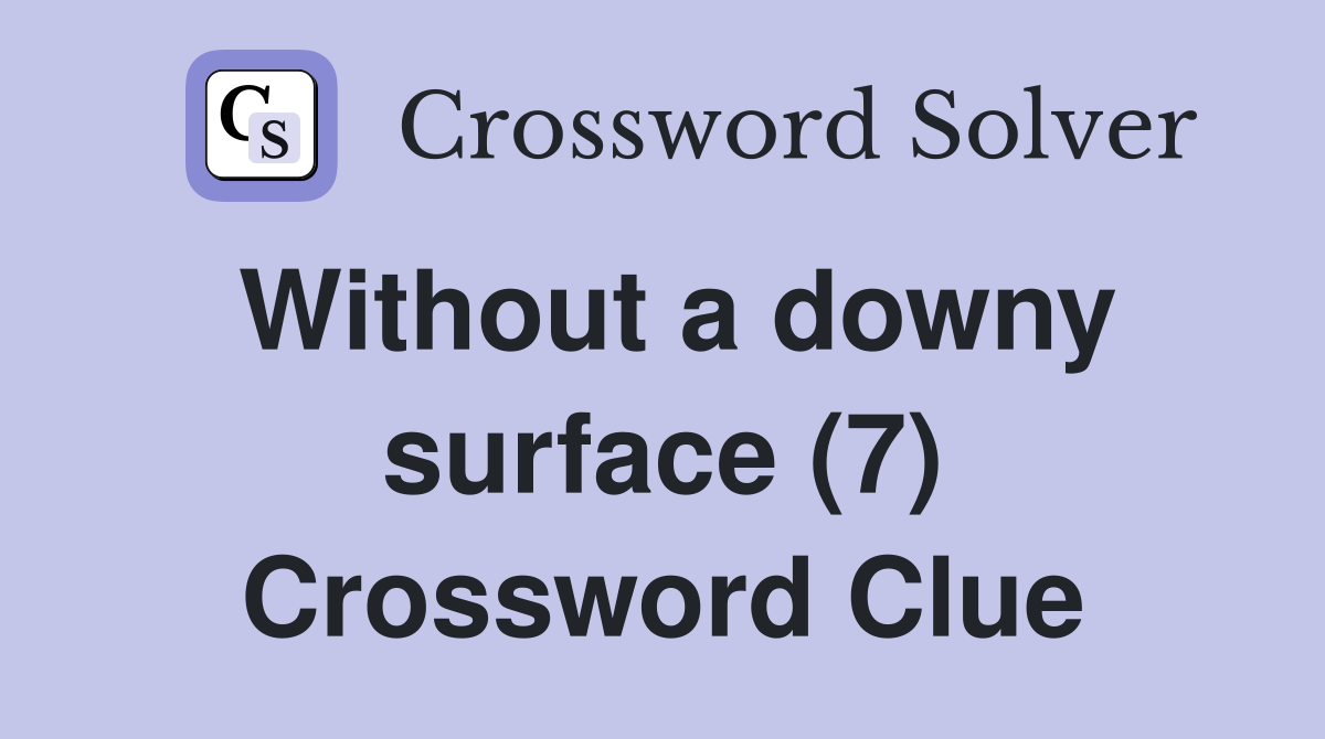Without a downy surface (7) Crossword Clue