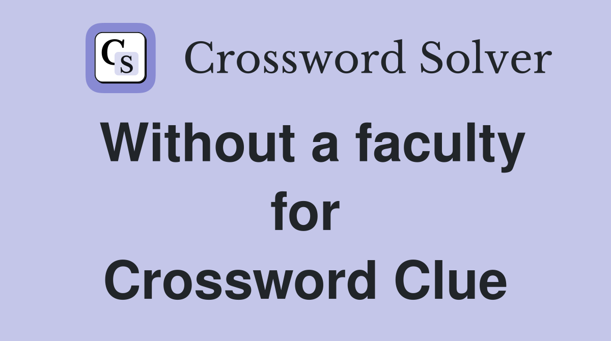 Without a faculty for Crossword Clue