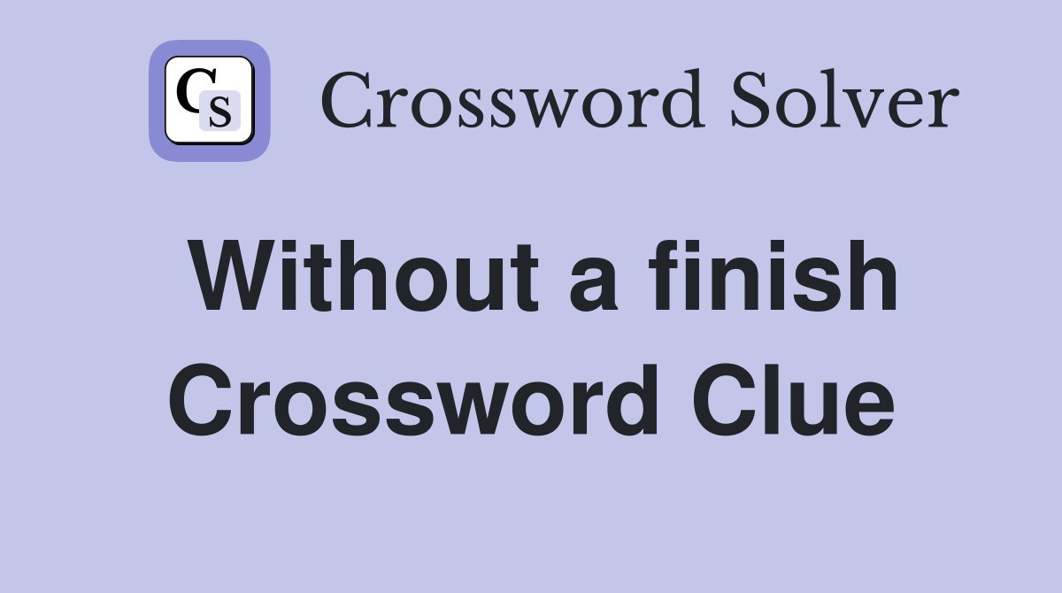 Without a finish Crossword Clue