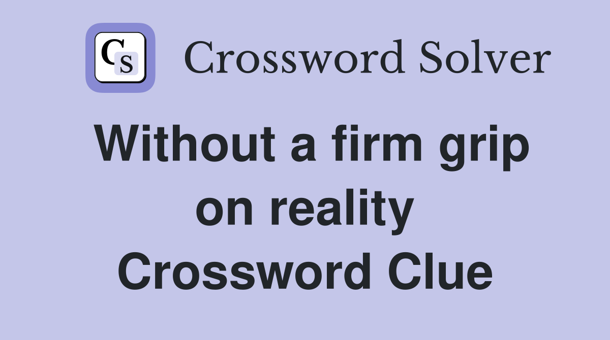 Without a firm grip on reality Crossword Clue