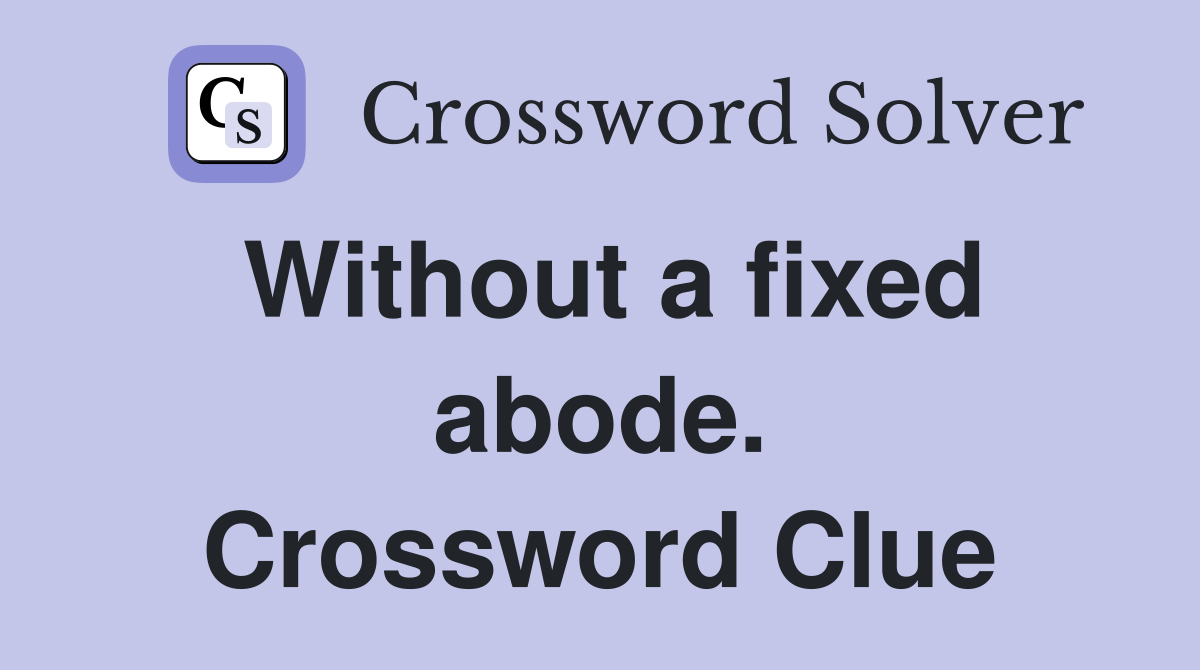 Without a fixed abode. Crossword Clue