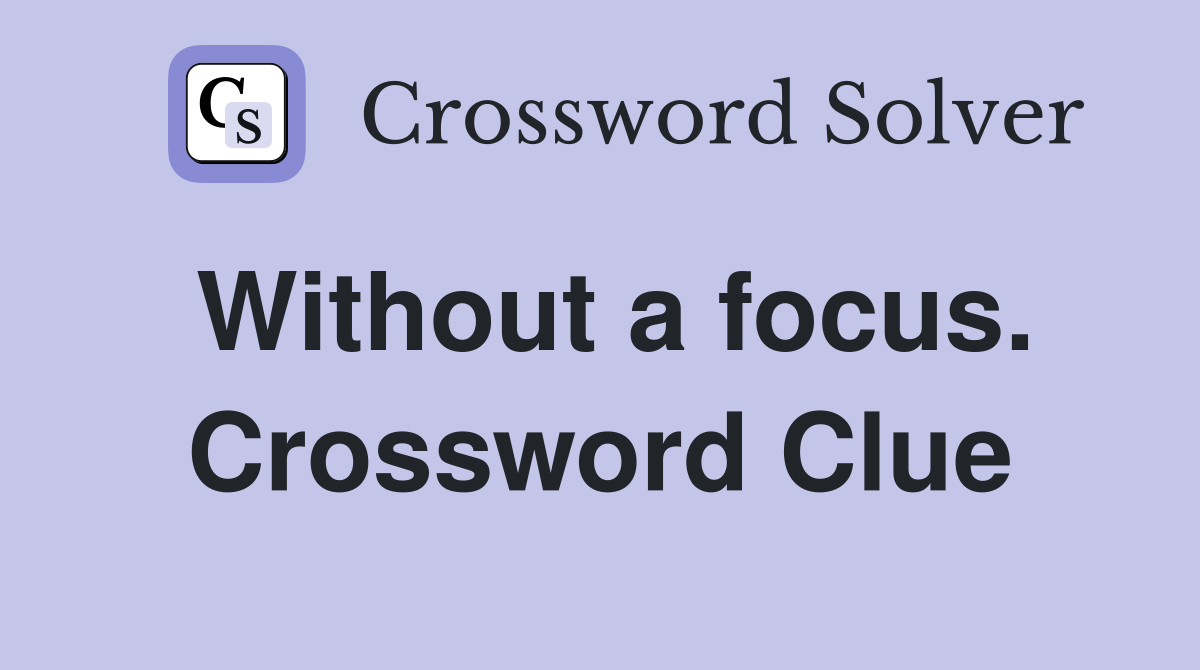 Without a focus. Crossword Clue