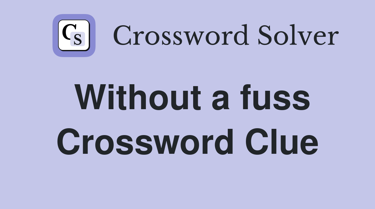 Without a fuss Crossword Clue