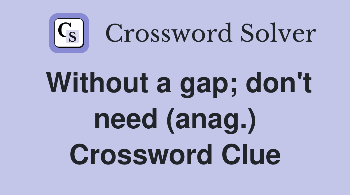 Without a gap; don't need (anag.) Crossword Clue