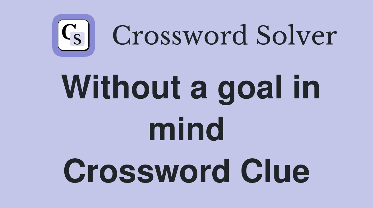 Without a goal in mind Crossword Clue