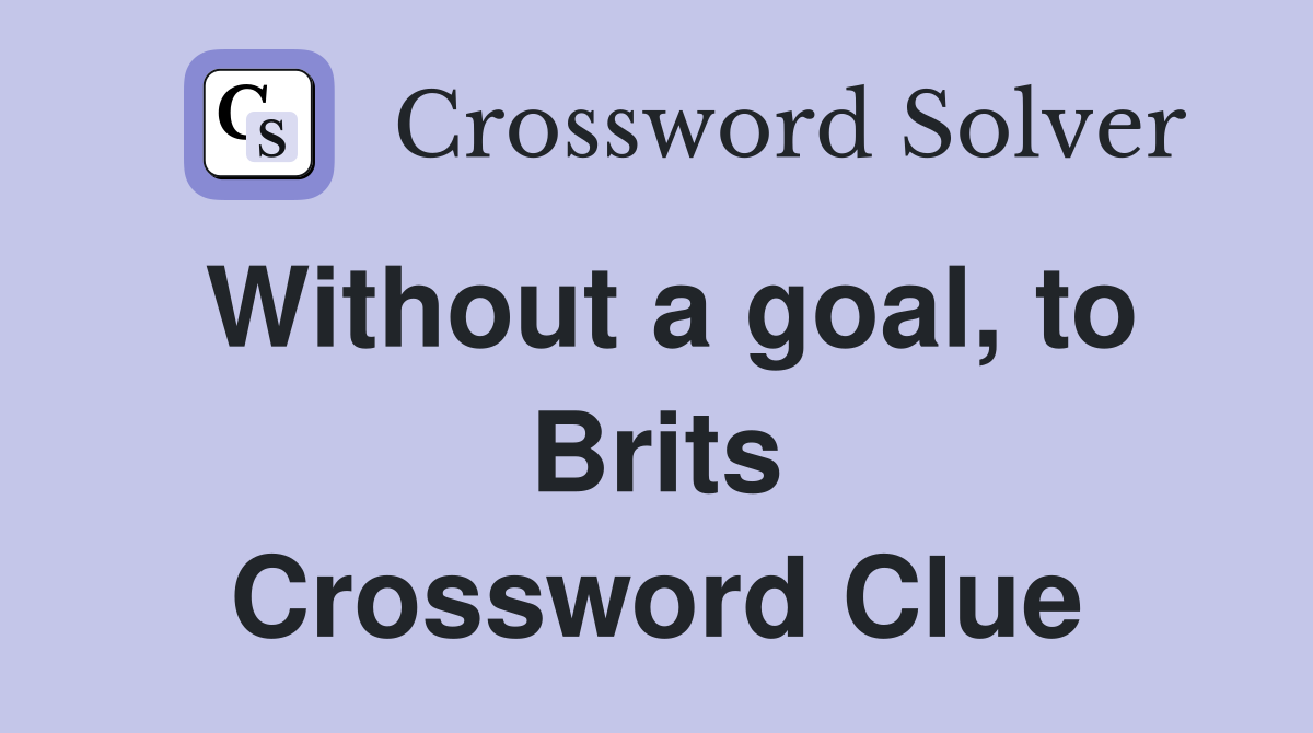 Without a goal, to Brits Crossword Clue