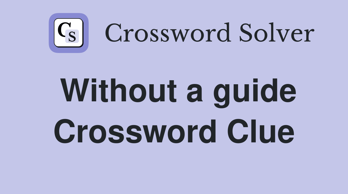 Without a guide Crossword Clue