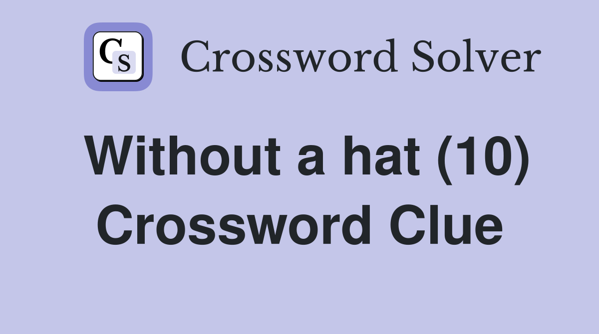 Without a hat (10) Crossword Clue