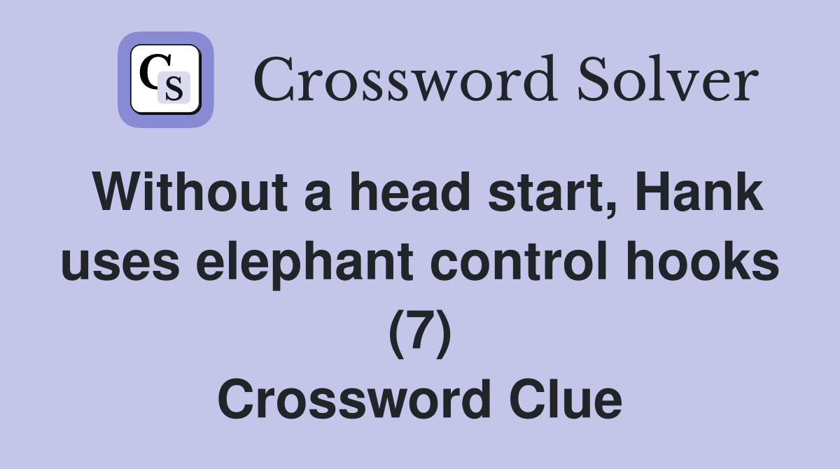 Without a head start, Hank uses elephant control hooks (7) Crossword Clue