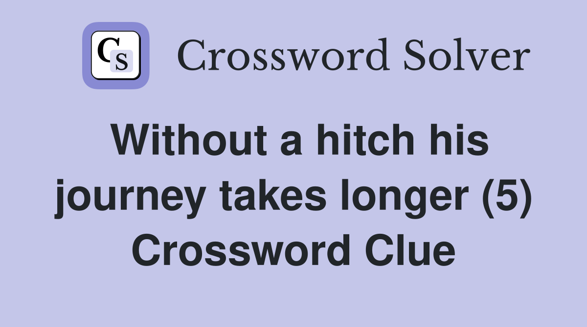 Without a hitch his journey takes longer (5) Crossword Clue