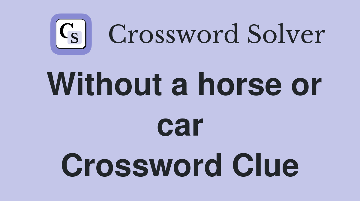Without a horse or car Crossword Clue