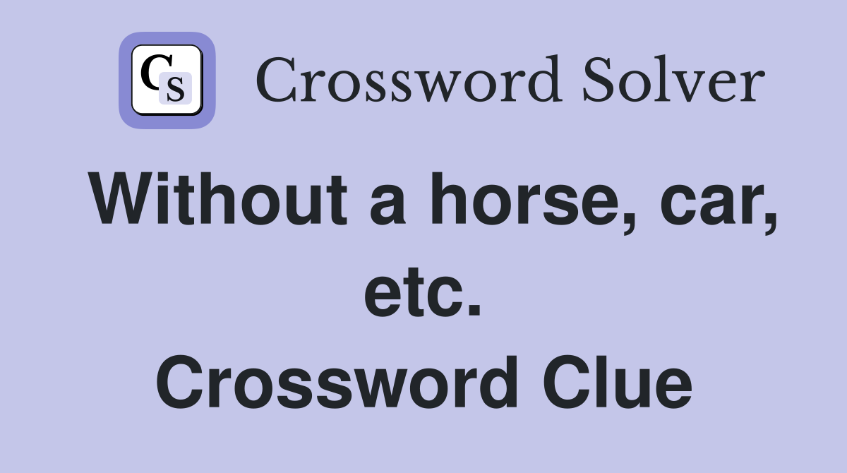 Without a horse, car, etc. Crossword Clue