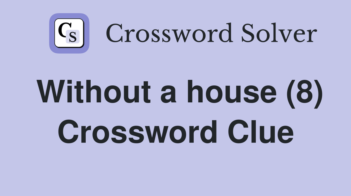 Without a house (8) Crossword Clue