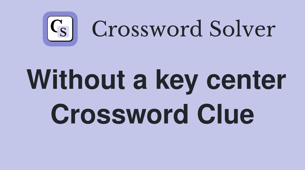 Without a key center Crossword Clue