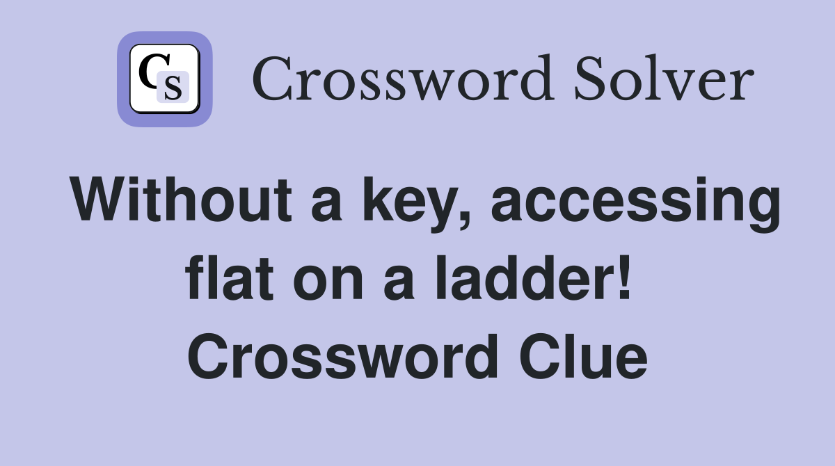Without a key, accessing flat on a ladder!  Crossword Clue