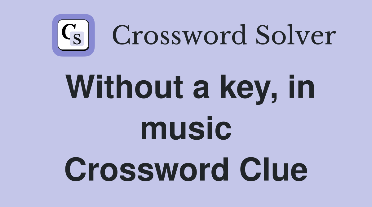 Without a key, in music Crossword Clue