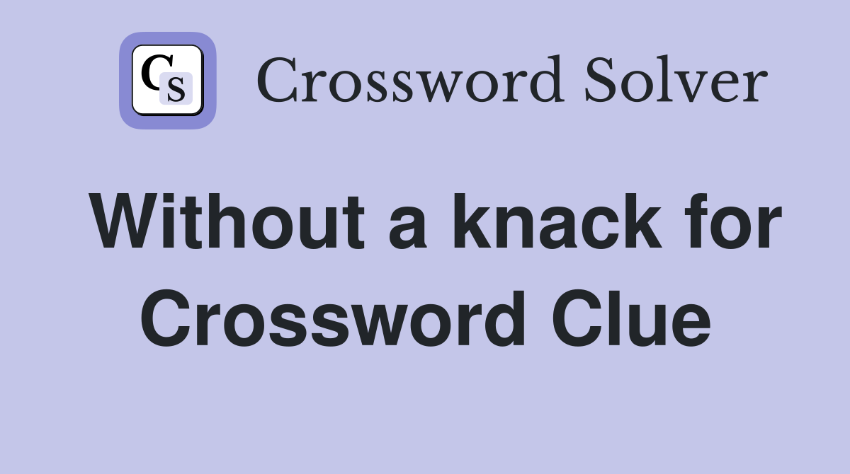 Without a knack for Crossword Clue