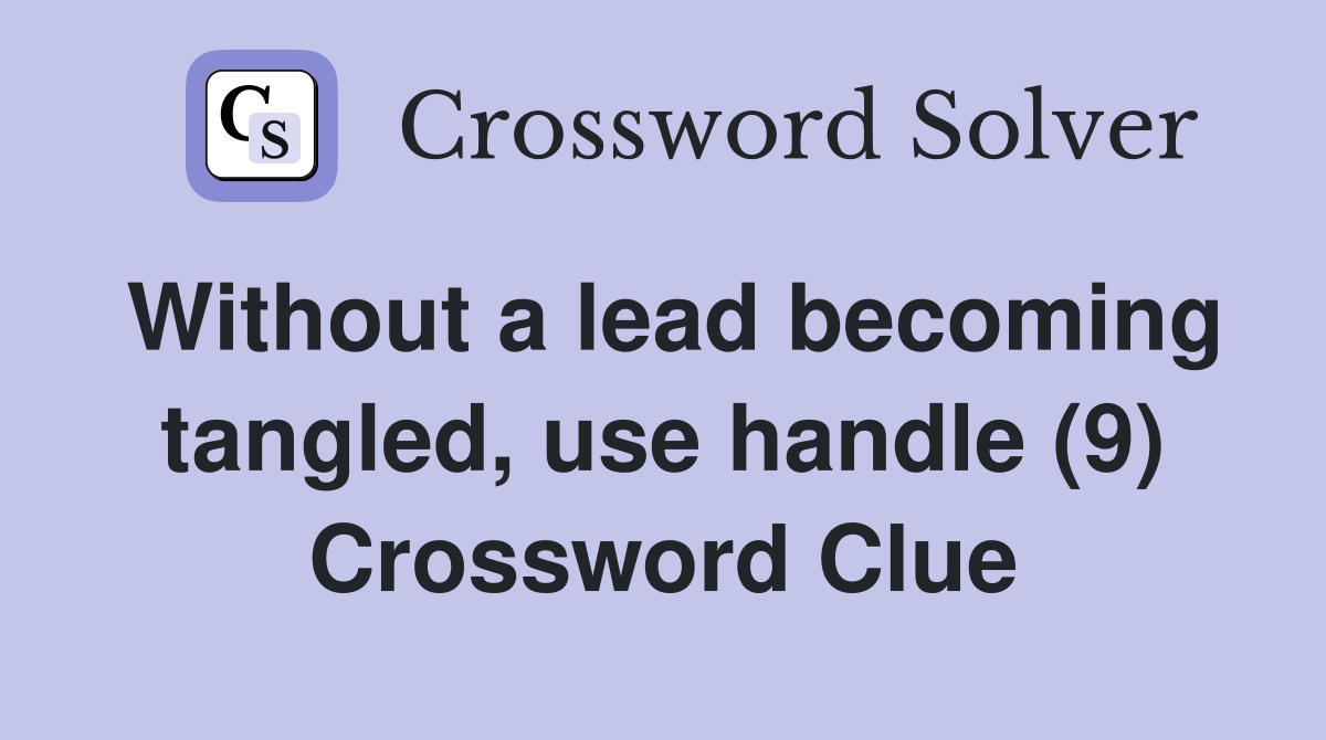 Without a lead becoming tangled, use handle (9) Crossword Clue