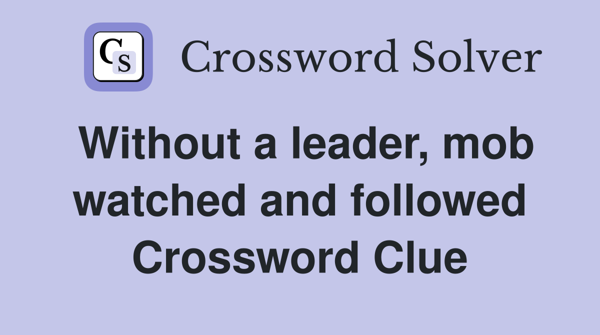 Without a leader, mob watched and followed Crossword Clue