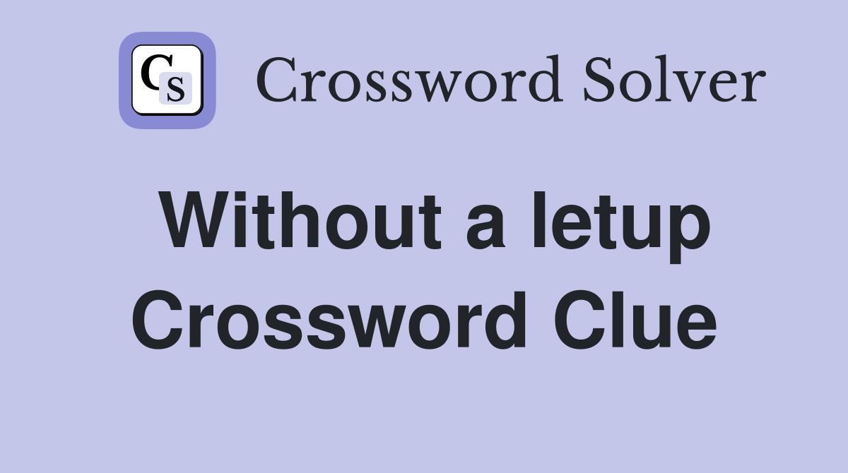 Without a letup Crossword Clue