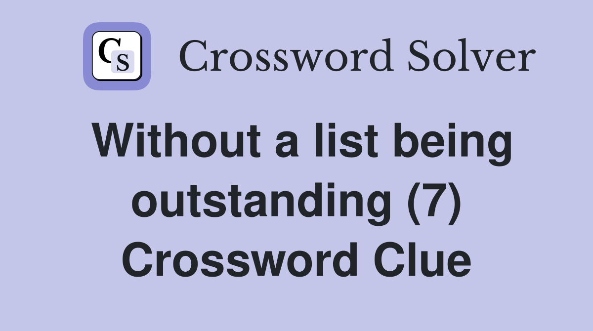 Without a list being outstanding (7) Crossword Clue