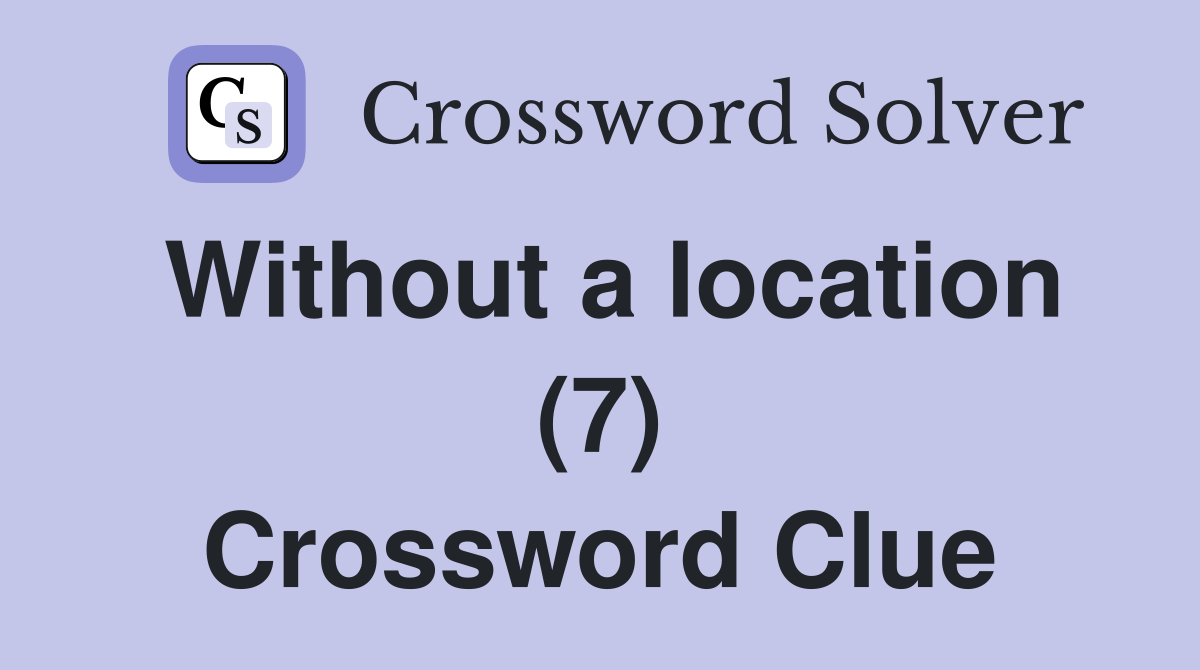 Without a location (7) Crossword Clue