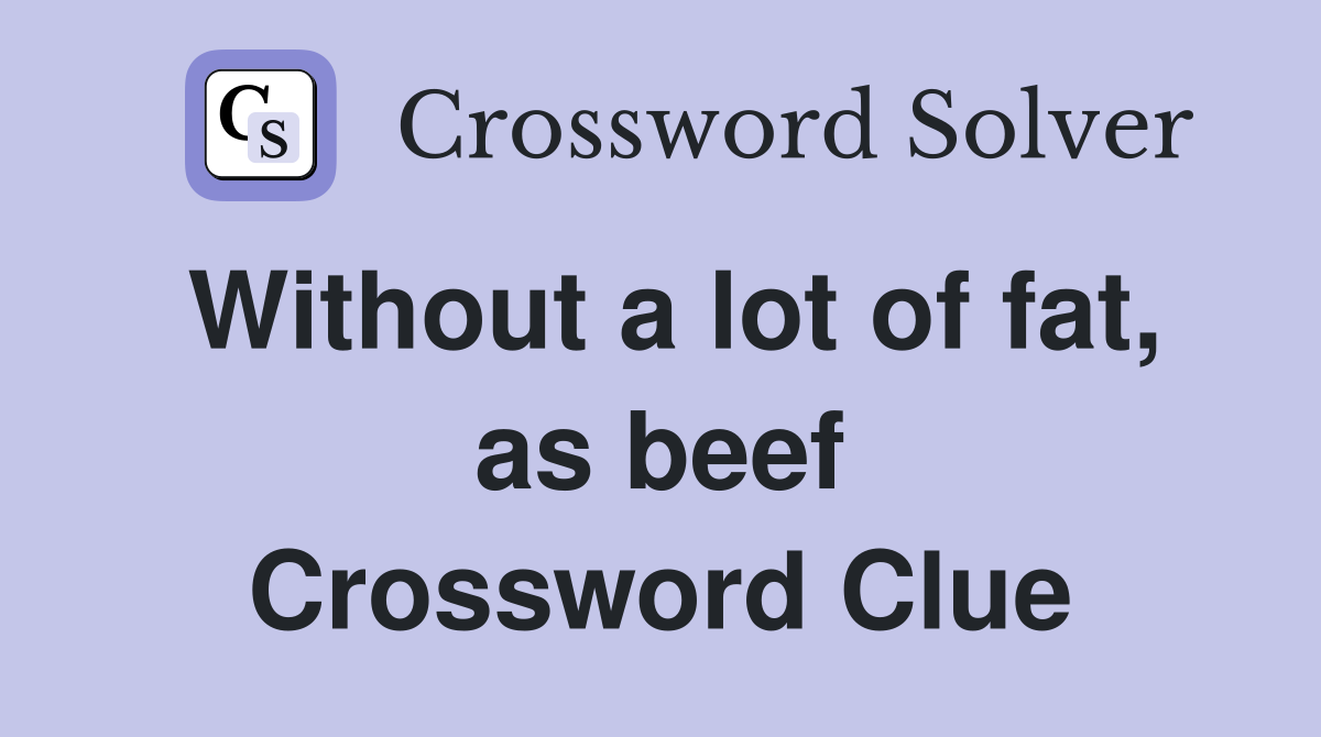 Without a lot of fat, as beef Crossword Clue