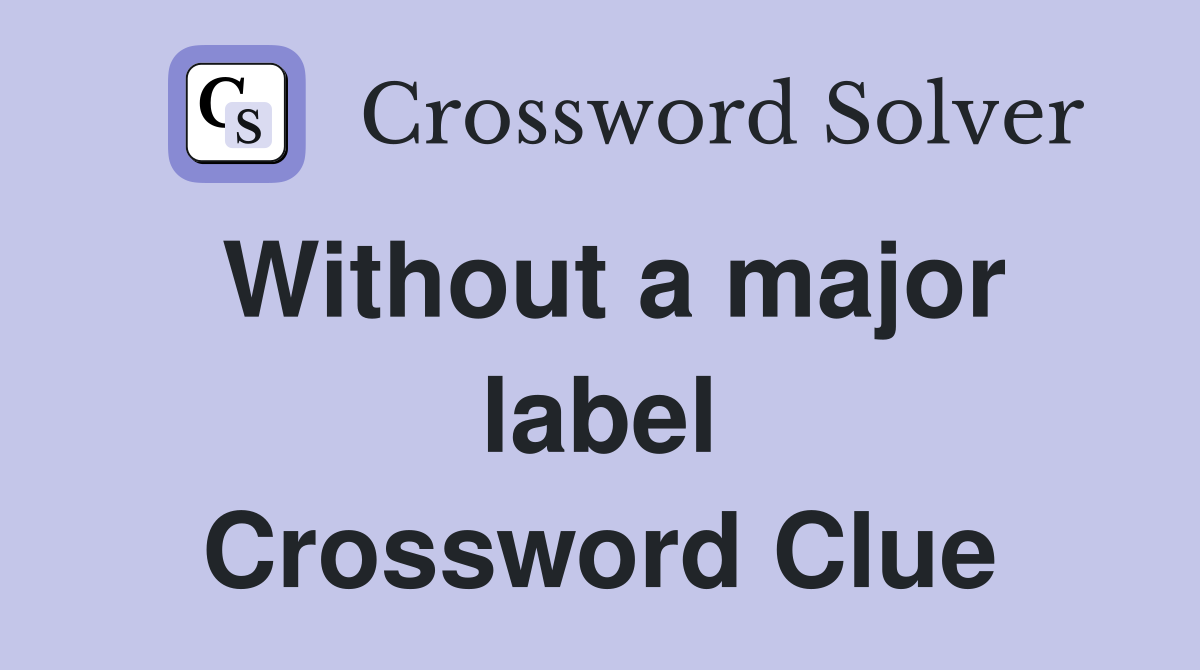 Without a major label Crossword Clue