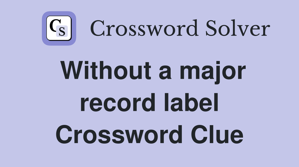 Without a major record label Crossword Clue