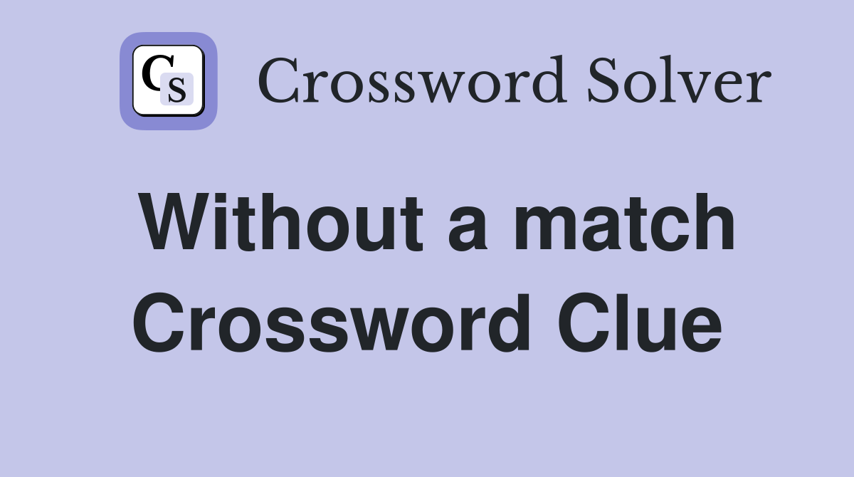 Without a match Crossword Clue