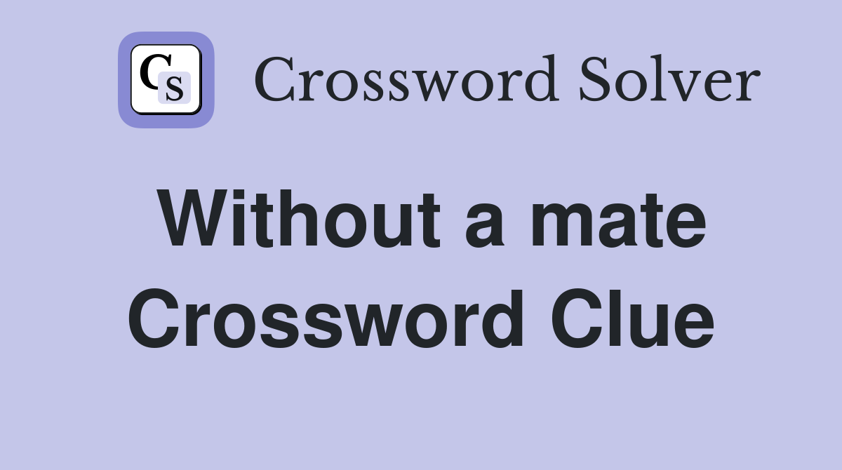 Without a mate Crossword Clue