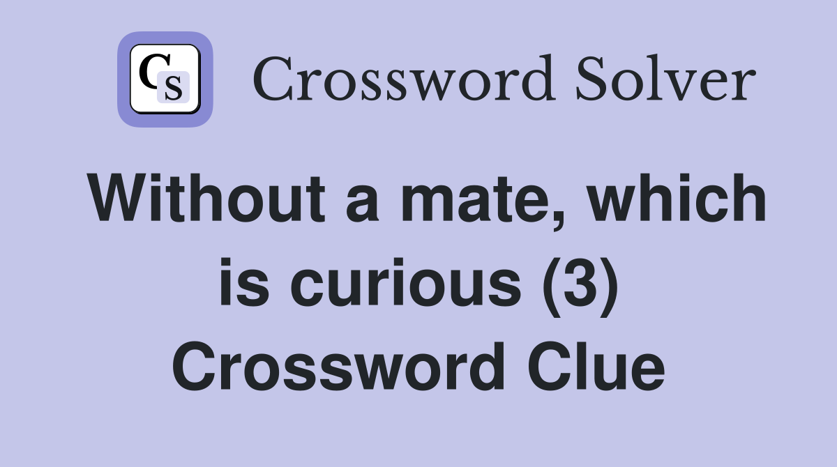 Without a mate, which is curious (3) Crossword Clue