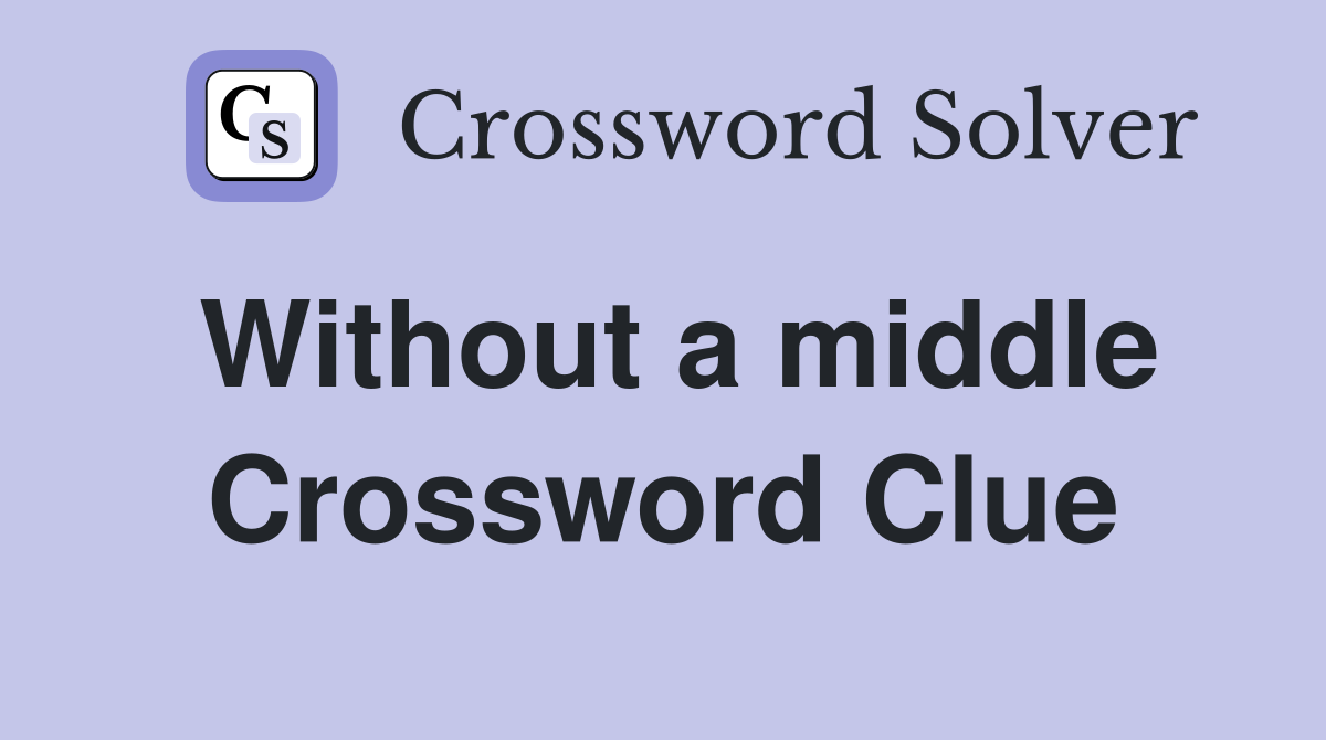 Without a middle Crossword Clue