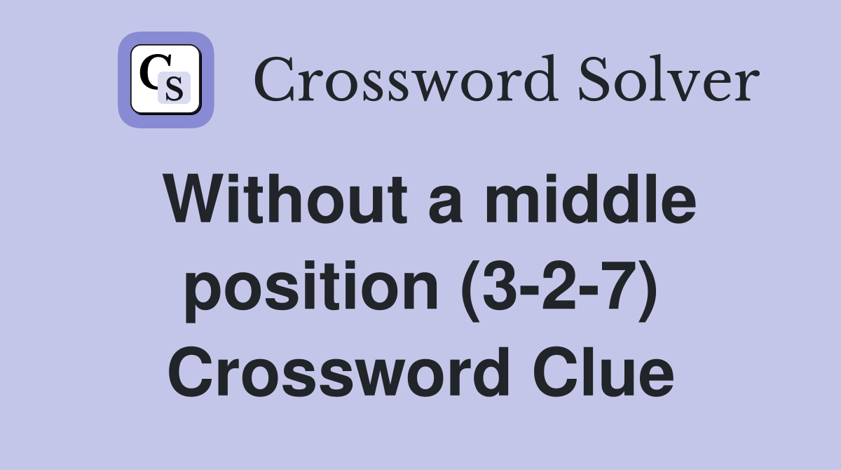 Without a middle position (3-2-7) Crossword Clue