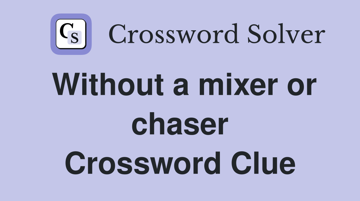 Without a mixer or chaser Crossword Clue
