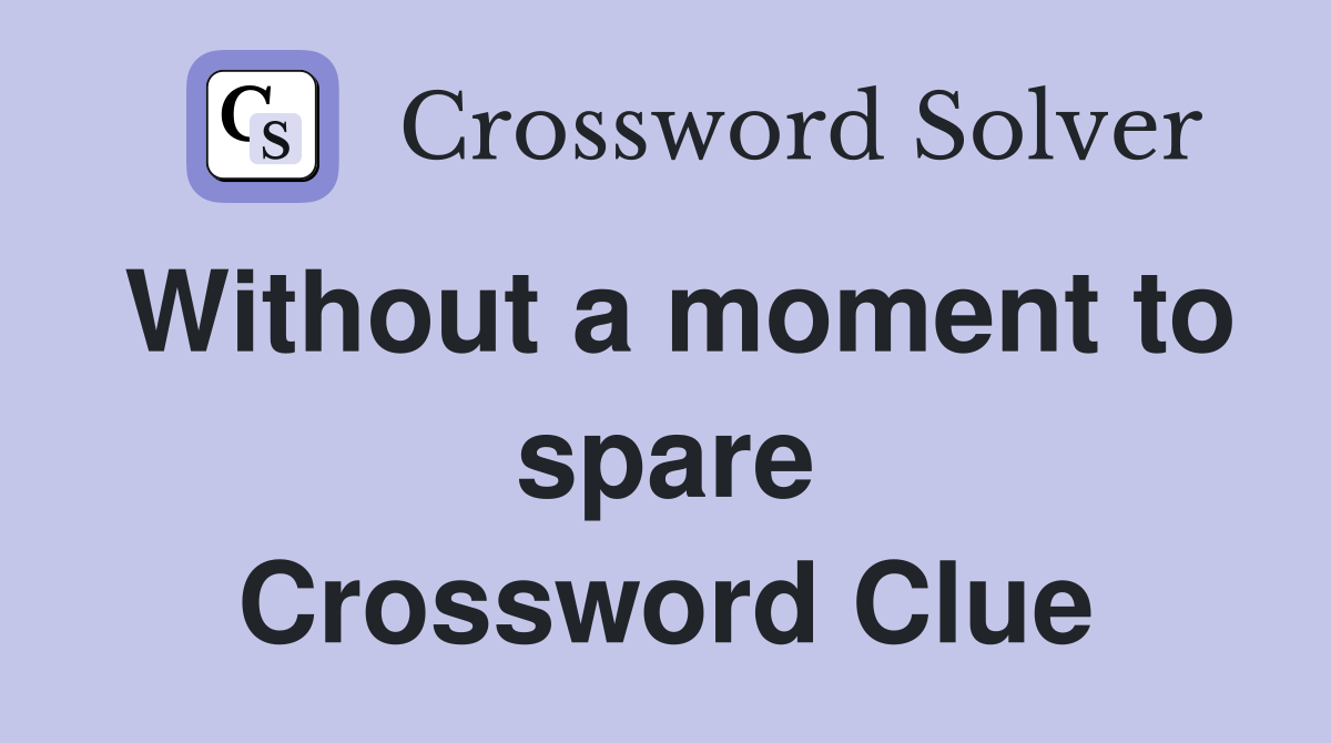 Without a moment to spare Crossword Clue