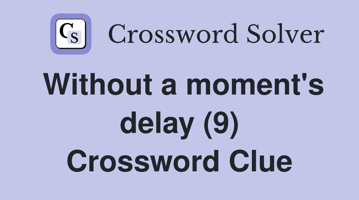 Without a moment's delay (9) Crossword Clue