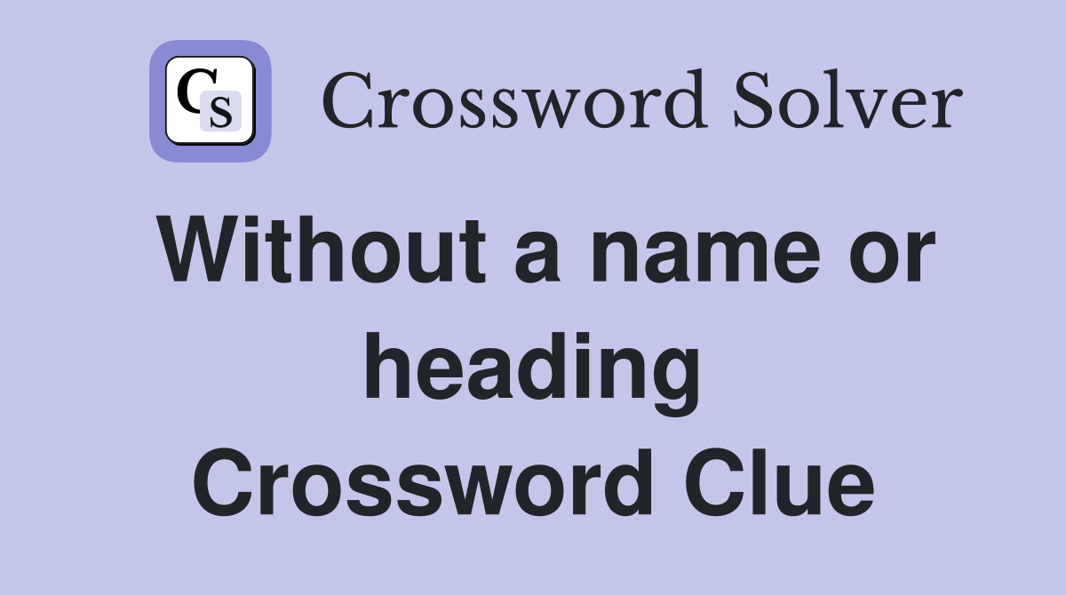 Without a name or heading Crossword Clue