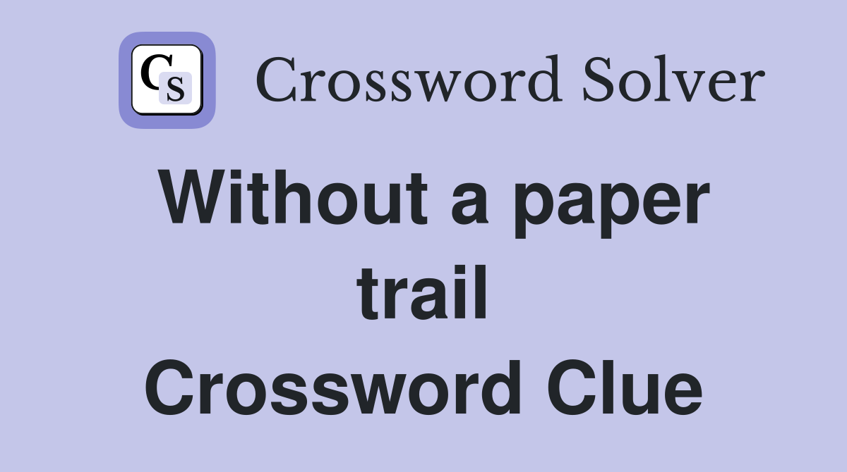 Without a paper trail Crossword Clue