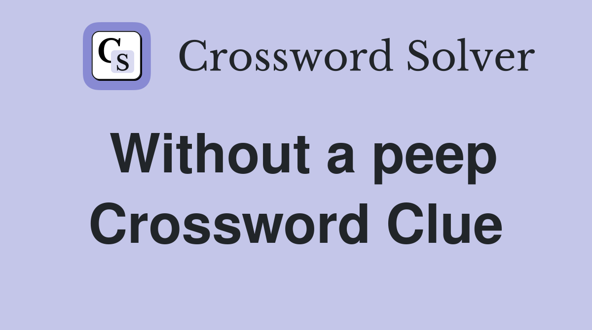 Without a peep Crossword Clue