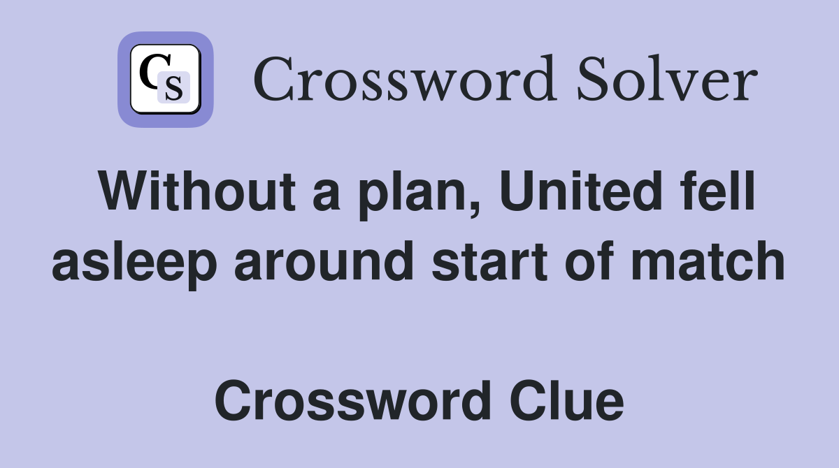 Without a plan, United fell asleep around start of match  Crossword Clue