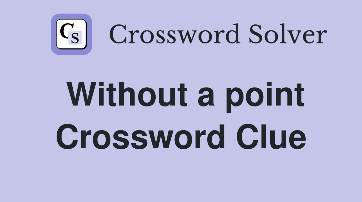 Without a point Crossword Clue