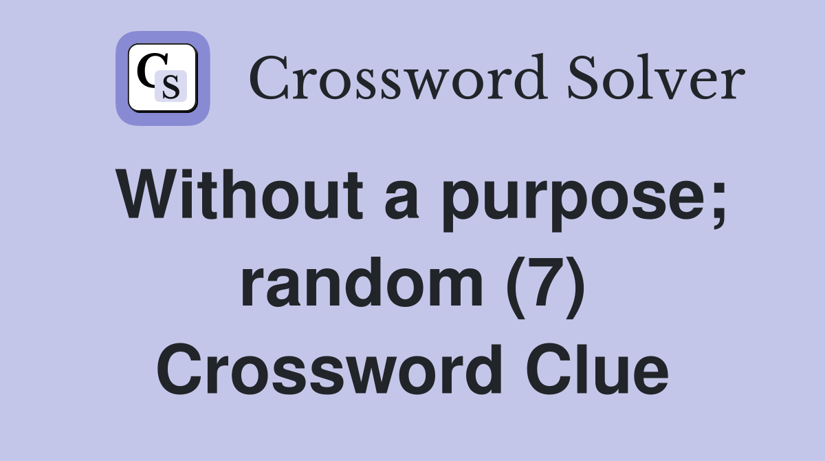 Without a purpose; random (7) Crossword Clue