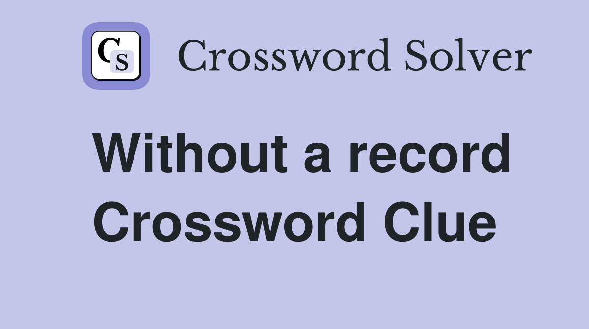 Without a record Crossword Clue